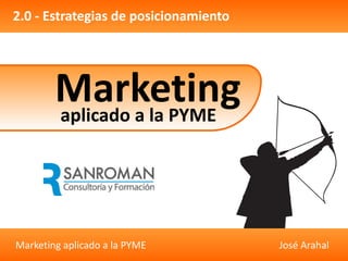 Marketing aplicado a la PYME José Arahal
2.0 - Estrategias de posicionamiento
Marketingaplicado a la PYME
 