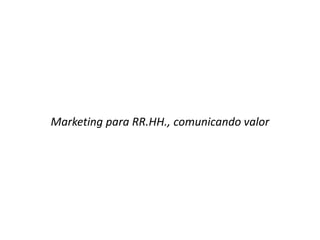 Marketing para RR.HH., comunicando valor
 