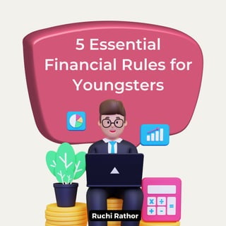5 Essential
Financial Rules for
Youngsters
Ruchi Rathor
 