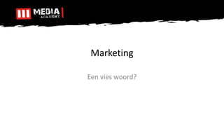 Marketing
Een vies woord?
 
