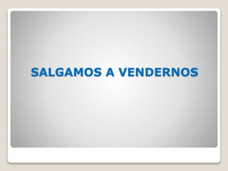 SALGAMOS A VENDERNOS
 