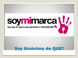 Soy Sinónimo de QUE?
 