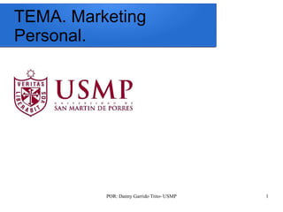 POR: Danny Garrido Ttito- USMP 1
TEMA. Marketing
Personal.
 