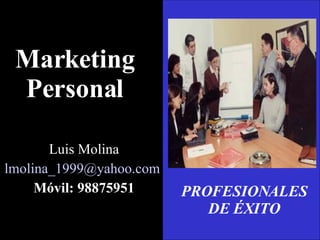 Marketing Personal Luis Molina [email_address]   Móvil: 98875951 PROFESIONALES DE ÉXITO 