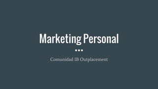 Marketing Personal
Comunidad IB Outplacement
 