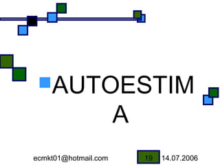 AUTOESTIM
                      A
ecmkt01@hotmail.com       19   14.07.2006
 
