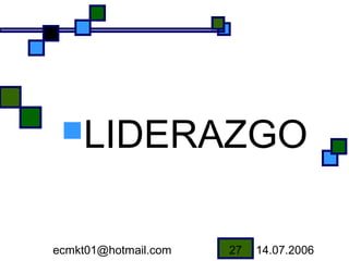 LIDERAZGO


ecmkt01@hotmail.com   27   14.07.2006
 