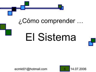 ¿Cómo comprender …

      El Sistema

ecmkt01@hotmail.com   6   14.07.2006
 
