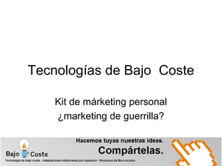 Tecnologías de Bajo Coste

    Kit de márketing personal
    ¿marketing de guerrilla?
 