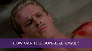 HOW CAN I PERSONALIZE EMAIL?
 