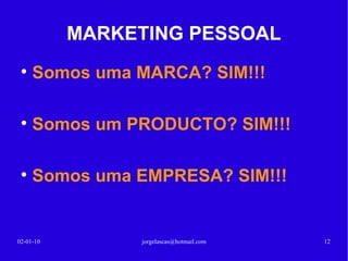 MARKETING PESSOAL SUCESSO e VALORES O Sucesso Pessoal não é medido pelos mesmos critérios do mercado (lucro) Existem critérios subjectivos, pessoais Condicionados por valores morais, éticos, sociais, familiares, religiosos. 13-02-10 [email_address] 