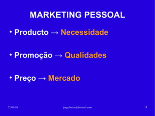 MARKETING PESSOAL INTELIGÊNCIA EMOCIONAL Auto conhecimento Controle emocional Auto motivação Análise emocional externa Relacionamentos Interpessoais 13-02-10 [email_address] 