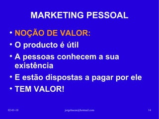 MARKETING PESSOAL Somos uma MARCA? SIM!!! Somos um PRODUTO? SIM!!! Somos uma EMPRESA? SIM!!! 13-02-10 [email_address] 