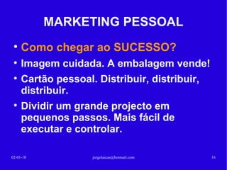 MARKETING PESSOAL NOÇÃO DE VALOR: O produto é útil A pessoas conhecem a sua existência E estão dispostas a pagar por ele TEM VALOR! 13-02-10 [email_address] 