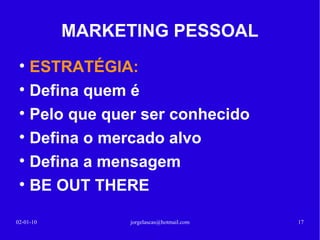 MARKETING PESSOAL Como chegar ao SUCESSO? Melhoria continua da pessoa (formação, seminários, workshops) Identificar pontos fortes e fracos Promover os pontos fortes Melhorar os pontos fracos Ser positivo. YES, we can!!! 13-02-10 [email_address] 