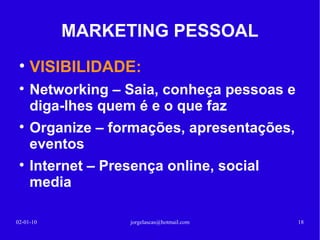 MARKETING PESSOAL Como chegar ao SUCESSO? Imagem cuidada. A embalagem vende! Cartão pessoal. Distribuir, distribuir, distribuir. Dividir um grande projecto em pequenos passos. Mais fácil de executar e controlar. 13-02-10 [email_address] 