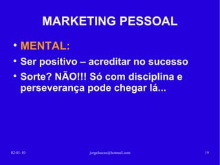MARKETING PESSOAL ESTRATÉGIA: Defina quem é Pelo que quer ser conhecido Defina o mercado alvo Defina a mensagem BE OUT THERE 13-02-10 [email_address] 