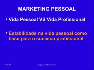 MARKETING PESSOAL Vida Pessoal VS Vida Profissional Estabilidade na vida pessoal como base para o sucesso profissional 13-02-10 [email_address] 