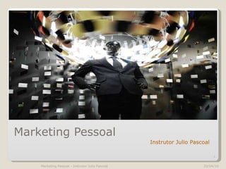 Marketing Pessoal ,[object Object],20/04/10 Marketing Pessoal - Instrutor Julio Pascoal 