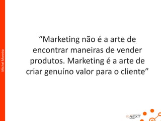 Michel MoreiraMarketingé...Mercado em AçãoMarket+ing= “... a arte planejada de conquistar, encantar e manter o cliente”Jane Iara Pereira da Costa“Marketing é tudo eTudo é marketing”Anônimo