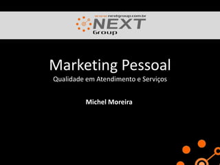 Marketing PessoalQualidade em Atendimento e Serviços Michel Moreira 