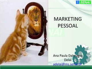 MARKETING
 PESSOAL




Ana Paula Dalmagro
       Delai
adelai@ms.senai.br
 