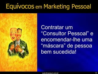 Contratar um “Consultor Pessoal” e encomendar-lhe uma “máscara” de pessoa bem sucedida! Equívocos  em  Marketing Pessoal 