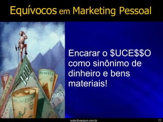 Encarar o $UCE$$O como sinônimo de dinheiro e bens materiais! Equívocos  em  Marketing Pessoal 