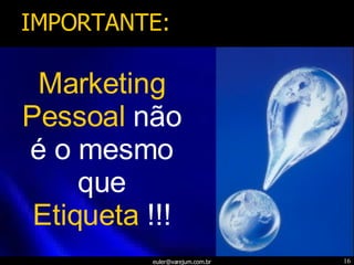 Marketing Pessoal  não é o mesmo que  Etiqueta  !!! IMPORTANTE: 