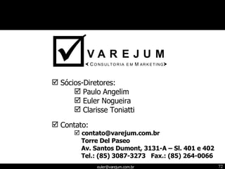 Sócios-Diretores: Paulo Angelim Euler Nogueira Clarisse Toniatti Contato: [email_address] Torre Del Paseo Av. Santos Dumont, 3131-A – Sl. 401 e 402 Tel.: (85) 3087-3273  Fax.: (85) 264-0066 