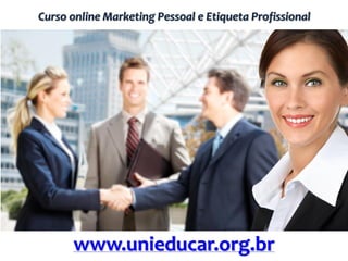 Curso online Marketing Pessoal e Etiqueta Profissional
www.unieducar.org.br
 