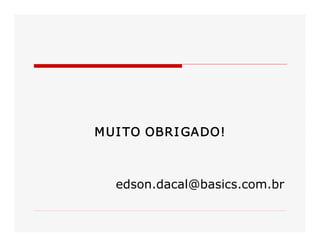 M UI TO OBRI GADO! 

edson.dacal@basics.com.br

 