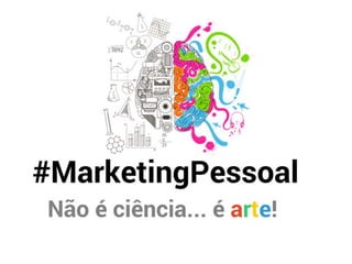 Marketing Pessoal - Não é uma Ciência... é Arte!