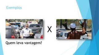 Exemplos
X
Quem leva vantagem?
 