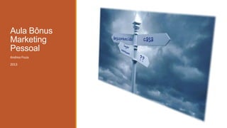 Aula Bônus
Marketing
Pessoal
Andrea Fiuza
2013

 