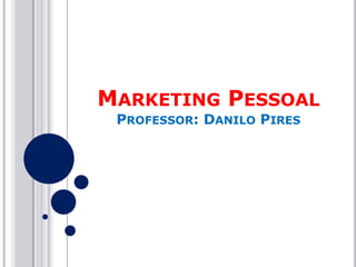 MARKETING PESSOAL
PROFESSOR: DANILO PIRES

 