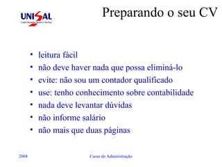 Preparando o seu CV leitura fácil não deve haver nada que possa eliminá-lo evite: não sou um contador qualificado use: tenho conhecimento sobre contabilidade nada deve levantar dúvidas não informe salário não mais que duas páginas 