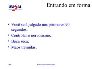 Entrando em forma Você será julgado nos primeiros 90 segundos; Controlar o nervosismo; Boca seca; Mãos trêmulas; 