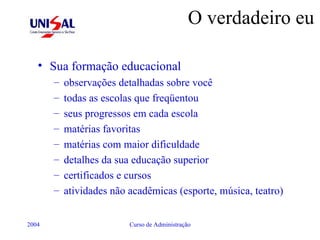 O verdadeiro eu Sua formação educacional observações detalhadas sobre você todas as escolas que freqüentou  seus progressos em cada escola matérias favoritas matérias com maior dificuldade detalhes da sua educação superior certificados e cursos atividades não acadêmicas (esporte, música, teatro) 