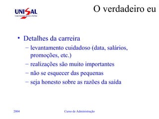 O verdadeiro eu Detalhes da carreira levantamento cuidadoso (data, salários, promoções, etc.) realizações são muito importantes não se esquecer das pequenas seja honesto sobre as razões da saída  