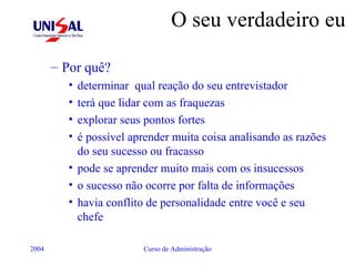 O seu verdadeiro eu Por quê? determinar  qual reação do seu entrevistador terá que lidar com as fraquezas explorar seus pontos fortes é possível aprender muita coisa analisando as razões do seu sucesso ou fracasso pode se aprender muito mais com os insucessos o sucesso não ocorre por falta de informações havia conflito de personalidade entre você e seu chefe 
