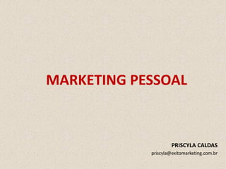 MARKETING PESSOAL


                     PRISCYLA CALDAS
            priscyla@exitomarketing.com.br
 
