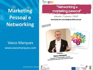 Marketing
Pessoal e
Networking
Vasco Marques
www.vascomarques.com

Vasco Marques | www.vascomarques.com | Marketing Pessoal e Networking

 