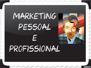 Marketing
Pessoal
e
Profissional
 