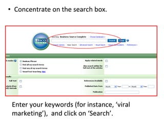 Concentrate on the search box.  Enter your keywords (for instance, ‘viral marketing’),  and click on ‘Search’. 