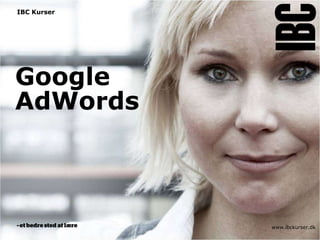 IBC Kurser




Google
AdWords



             www.ibckurser.dk
 