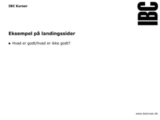 IBC Kurser




Eksempel på landingssider

   Hvad er godt/hvad er ikke godt?




                                      www.ibckurser.dk
 