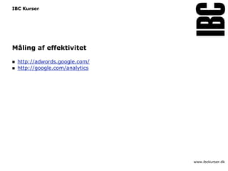 IBC Kurser




Måling af effektivitet

   http://adwords.google.com/
   http://google.com/analytics




                                  www.ibckurser.dk
 