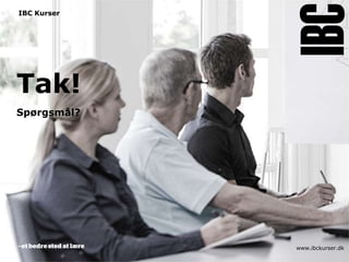 IBC Kurser




Tak!
Spørgsmål?




             www.ibckurser.dk
 