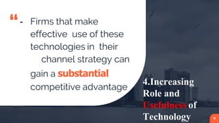 “╸ Firms that make
effective use of these
technologies in their
channel strategy can
gain a substantial
competitive advantage
11
4.Increasing
Role and
Usefulness of
Technology
 
